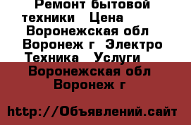 Ремонт бытовой техники › Цена ­ 800 - Воронежская обл., Воронеж г. Электро-Техника » Услуги   . Воронежская обл.,Воронеж г.